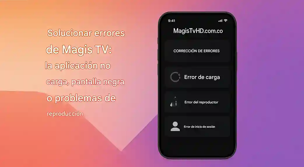 Soluciona errores de Magis TV: la aplicación no carga, pantalla negra o problemas de reproducción